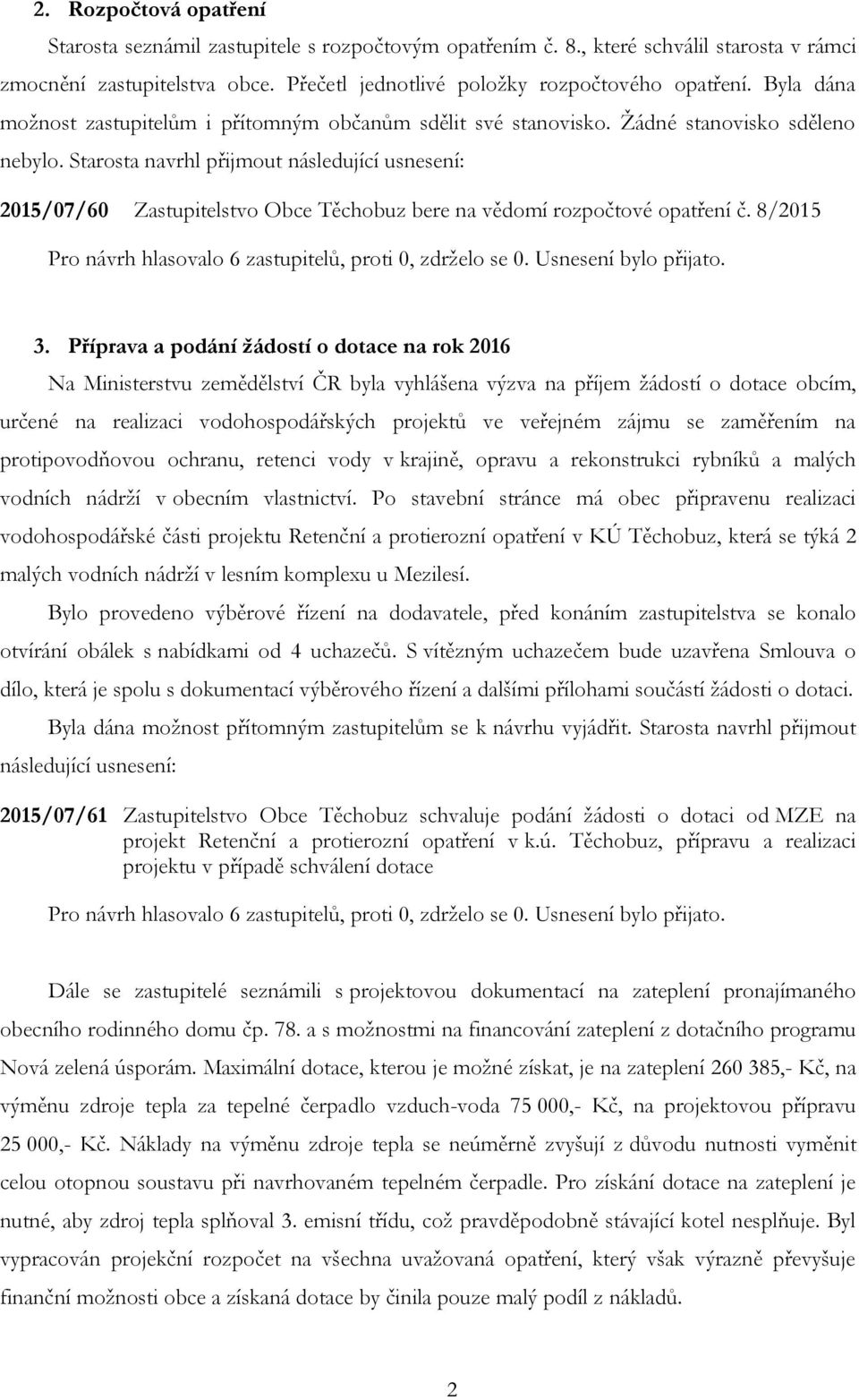 Starosta navrhl přijmout následující usnesení: 2015/07/60 Zastupitelstvo Obce Těchobuz bere na vědomí rozpočtové opatření č. 8/2015 3.