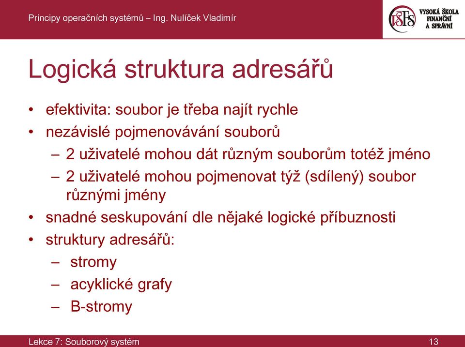 mohou pojmenovat týž (sdílený) soubor různými jmény snadné seskupování dle nějaké