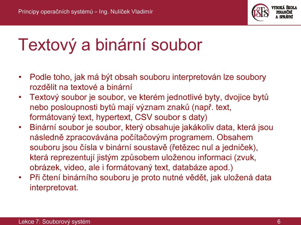 text, formátovaný text, hypertext, CSV soubor s daty) Binární soubor je soubor, který obsahuje jakákoliv data, která jsou následně zpracovávána počítačovým programem.