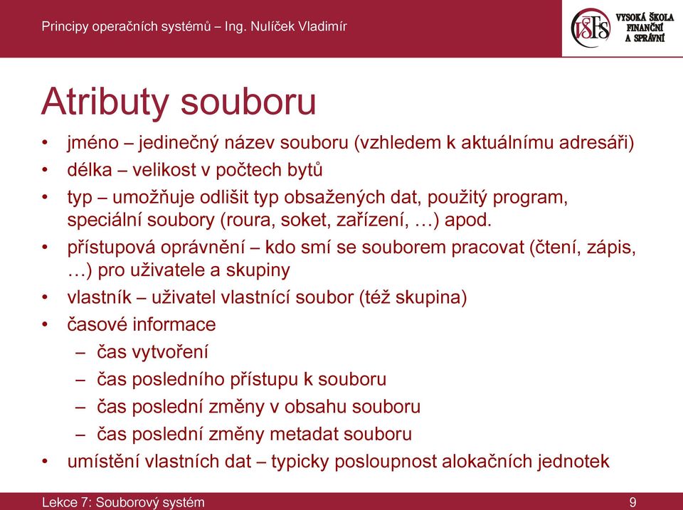 přístupová oprávnění kdo smí se souborem pracovat (čtení, zápis, ) pro uživatele a skupiny vlastník uživatel vlastnící soubor (též skupina) časové