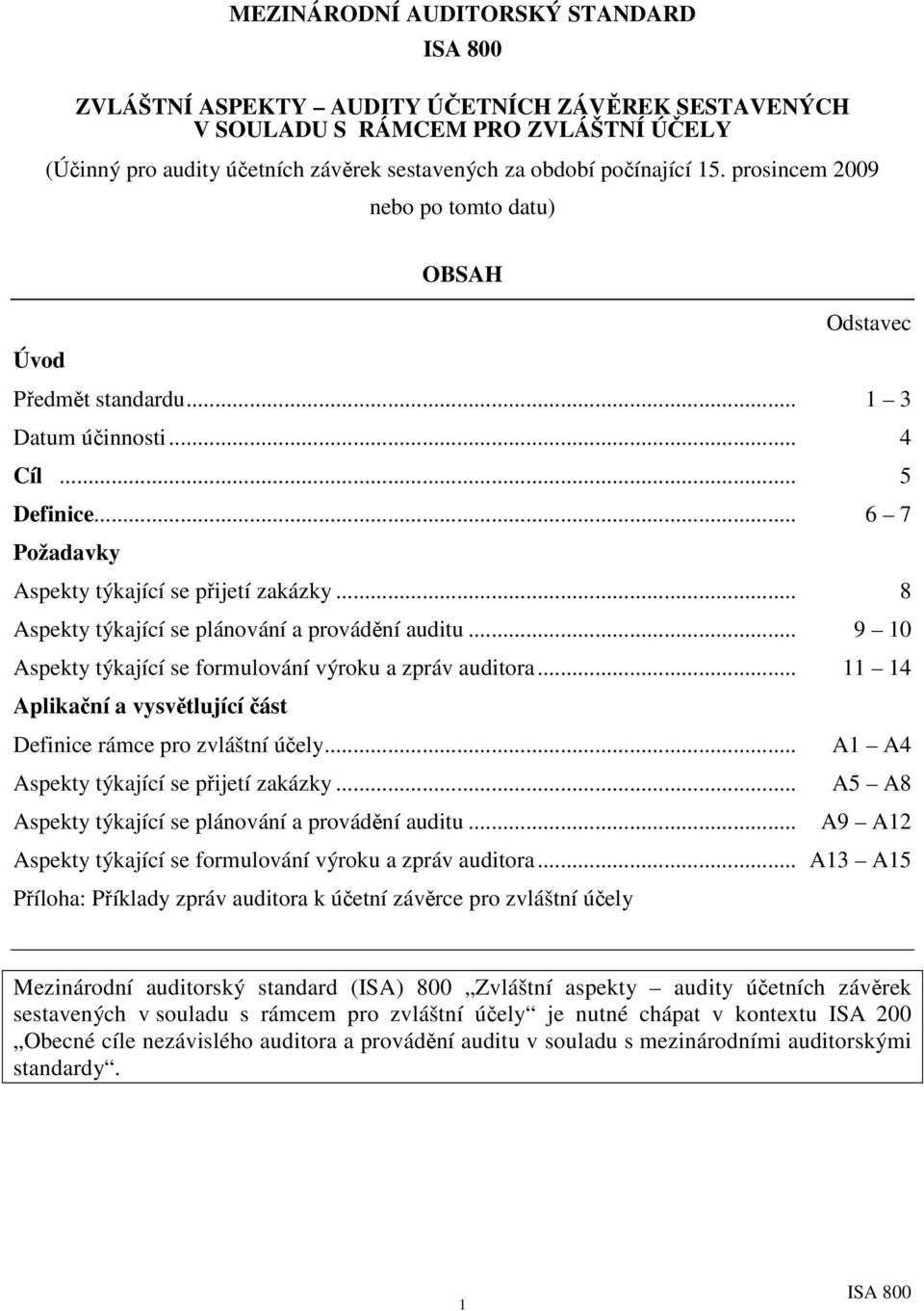 .. 8 Aspekty týkající se plánování a provádění auditu... 9 10 Aspekty týkající se formulování výroku a zpráv auditora... 11 14 Aplikační a vysvětlující část Definice rámce pro zvláštní účely.