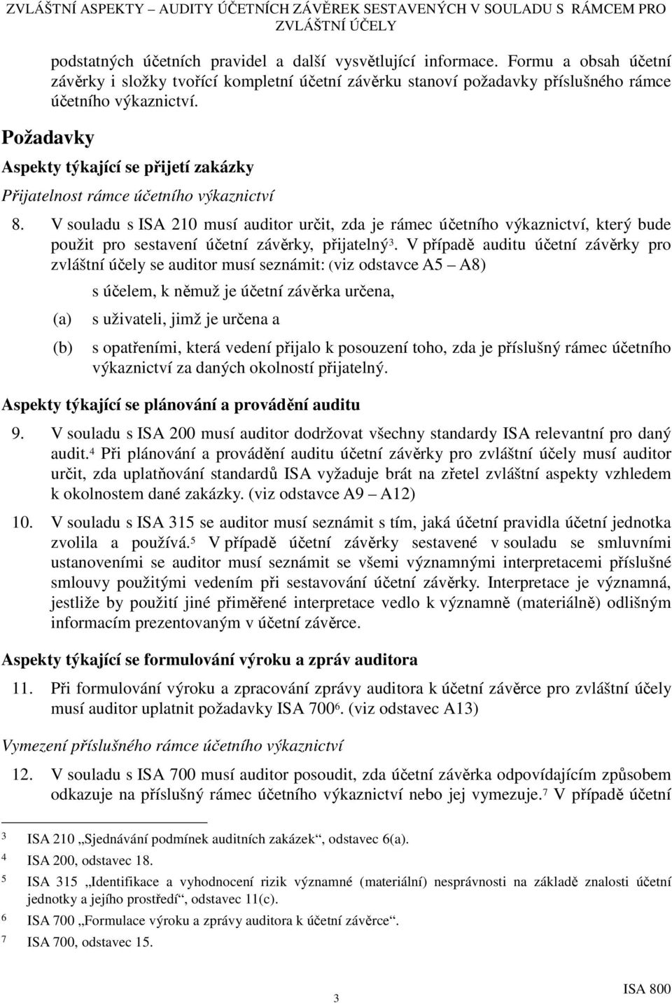 V souladu s ISA 210 musí auditor určit, zda je rámec účetního výkaznictví, který bude použit pro sestavení účetní závěrky, přijatelný 3.