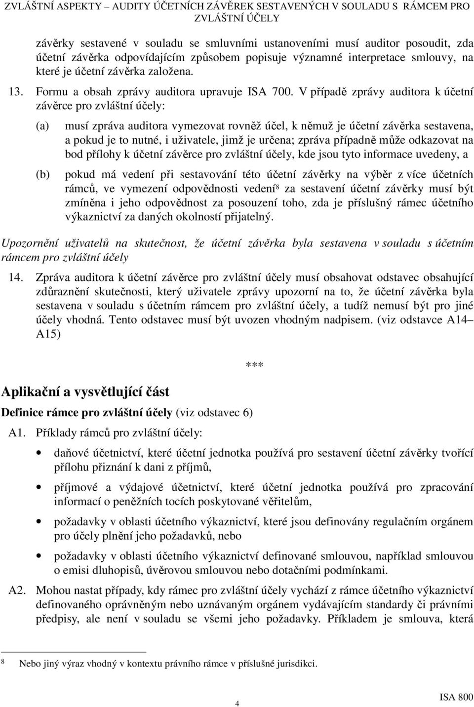 V případě zprávy auditora k účetní závěrce pro zvláštní účely: (a) (b) musí zpráva auditora vymezovat rovněž účel, k němuž je účetní závěrka sestavena, a pokud je to nutné, i uživatele, jimž je