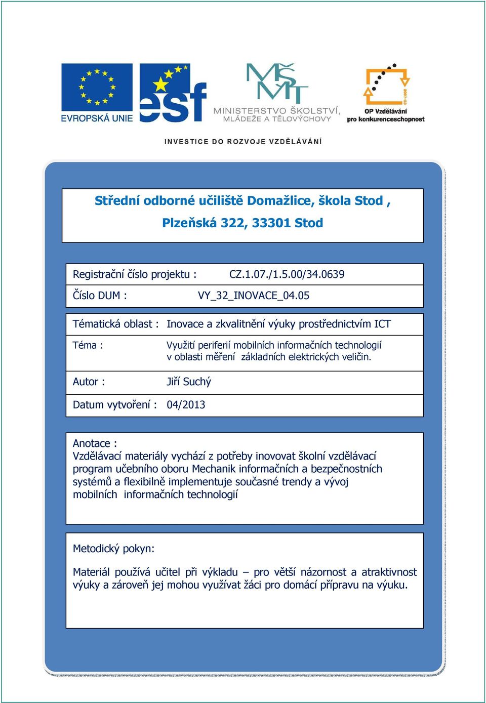 Jiří Suchý Datum vytvoření : 04/2013 Anotace : Vzdělávací materiály vychází z potřeby inovovat školní vzdělávací program učebního oboru Mechanik informačních a bezpečnostních systémů a