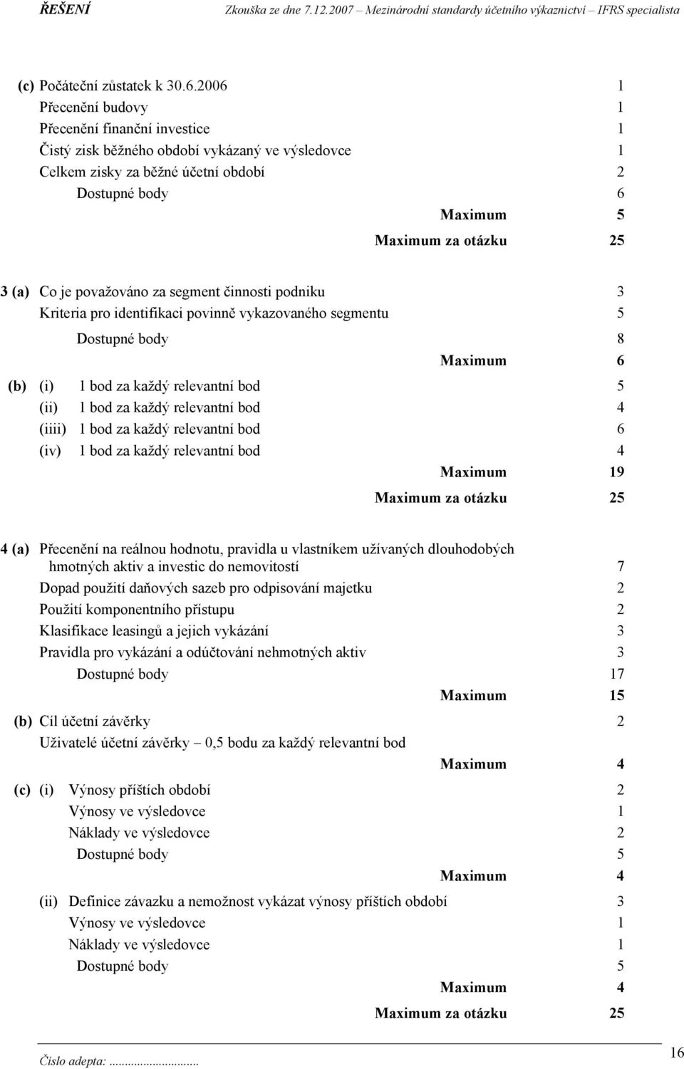 Co je považováno za segment činnosti podniku 3 Kriteria pro identifikaci povinně vykazovaného segmentu 5 Dostupné body 8 Maximum 6 (b) (i) 1 bod za každý relevantní bod 5 (ii) 1 bod za každý