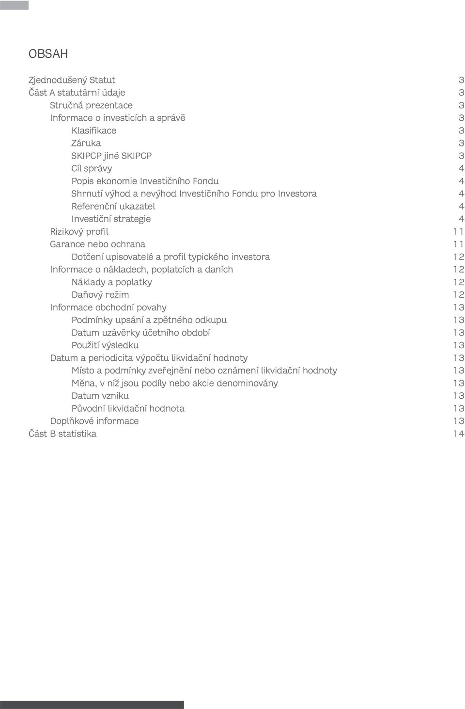 investora 12 Informace o nákladech, poplatcích a daních 12 Náklady a poplatky 12 Daňový režim 12 Informace obchodní povahy 13 Podmínky upsání a zpětného odkupu 13 Datum uzávěrky účetního období 13