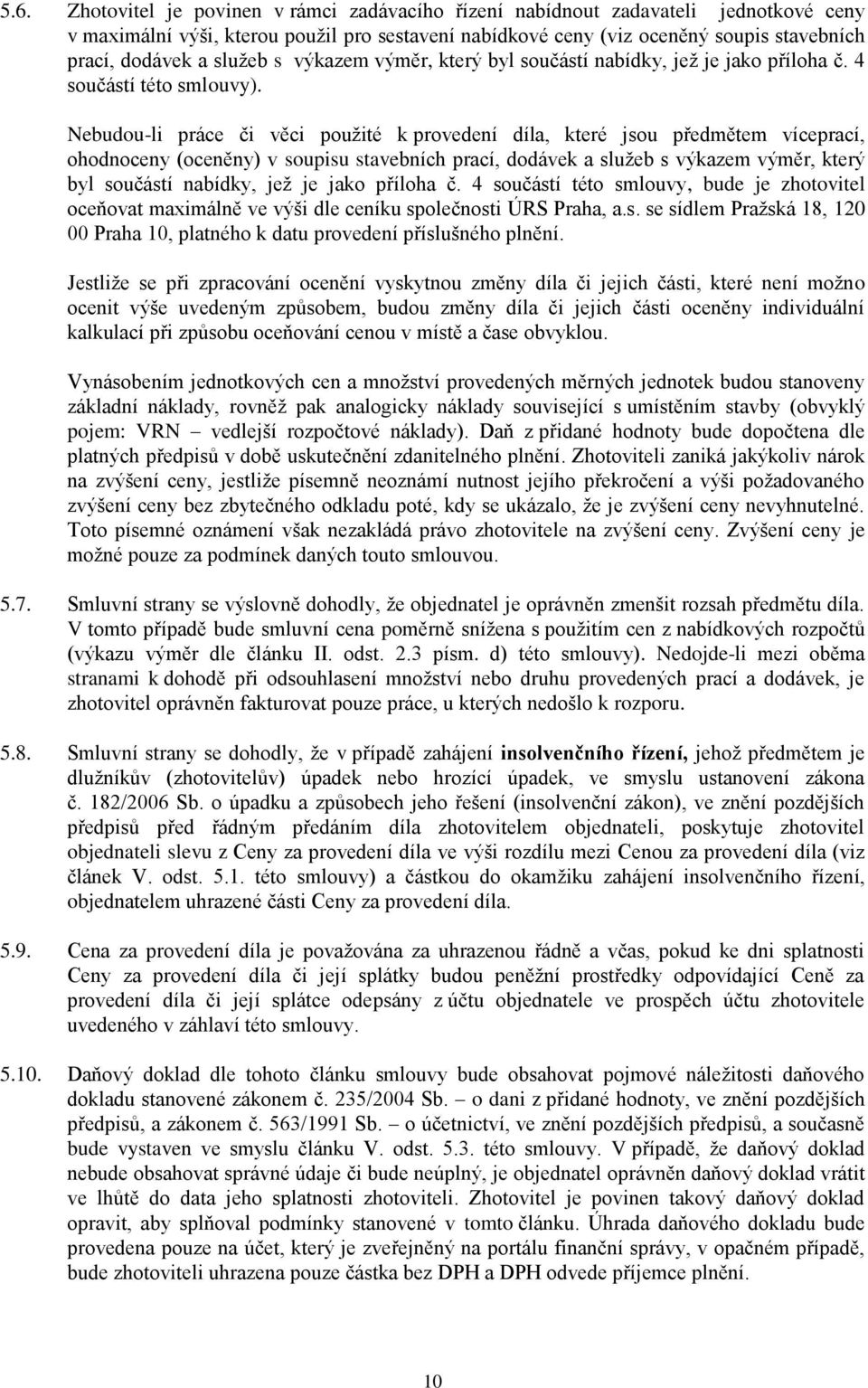 Nebudou-li práce či věci použité k provedení díla, které jsou předmětem víceprací, ohodnoceny (oceněny) v soupisu stavebních prací, dodávek a služeb s výkazem výměr, který byl součástí nabídky, jež