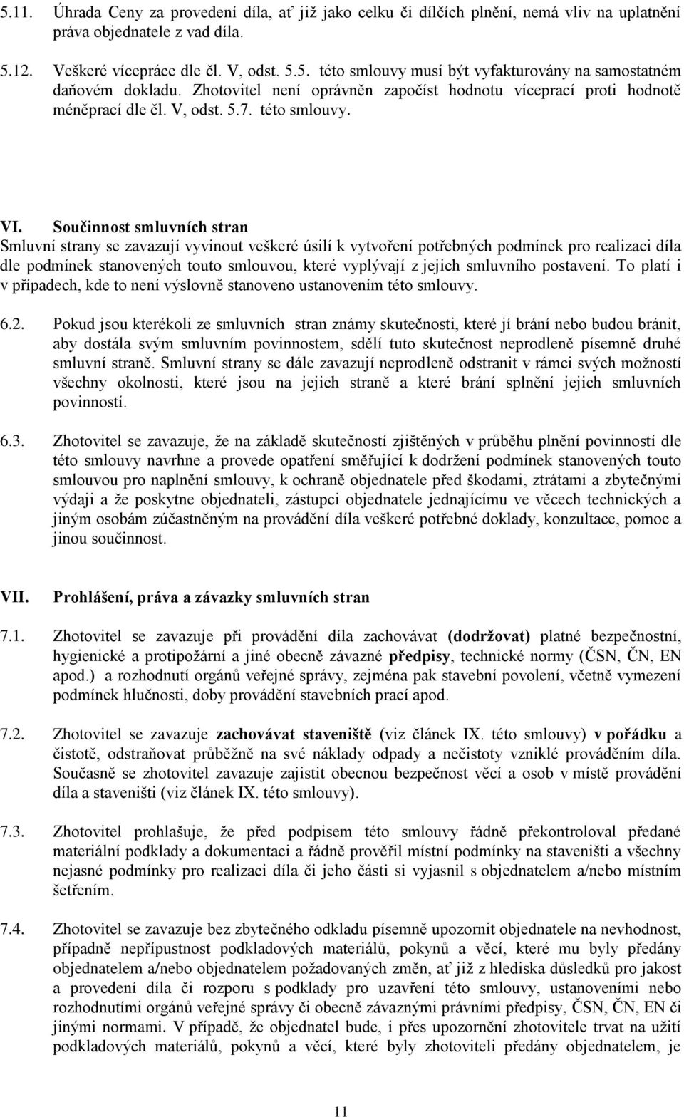 Součinnost smluvních stran Smluvní strany se zavazují vyvinout veškeré úsilí k vytvoření potřebných podmínek pro realizaci díla dle podmínek stanovených touto smlouvou, které vyplývají z jejich