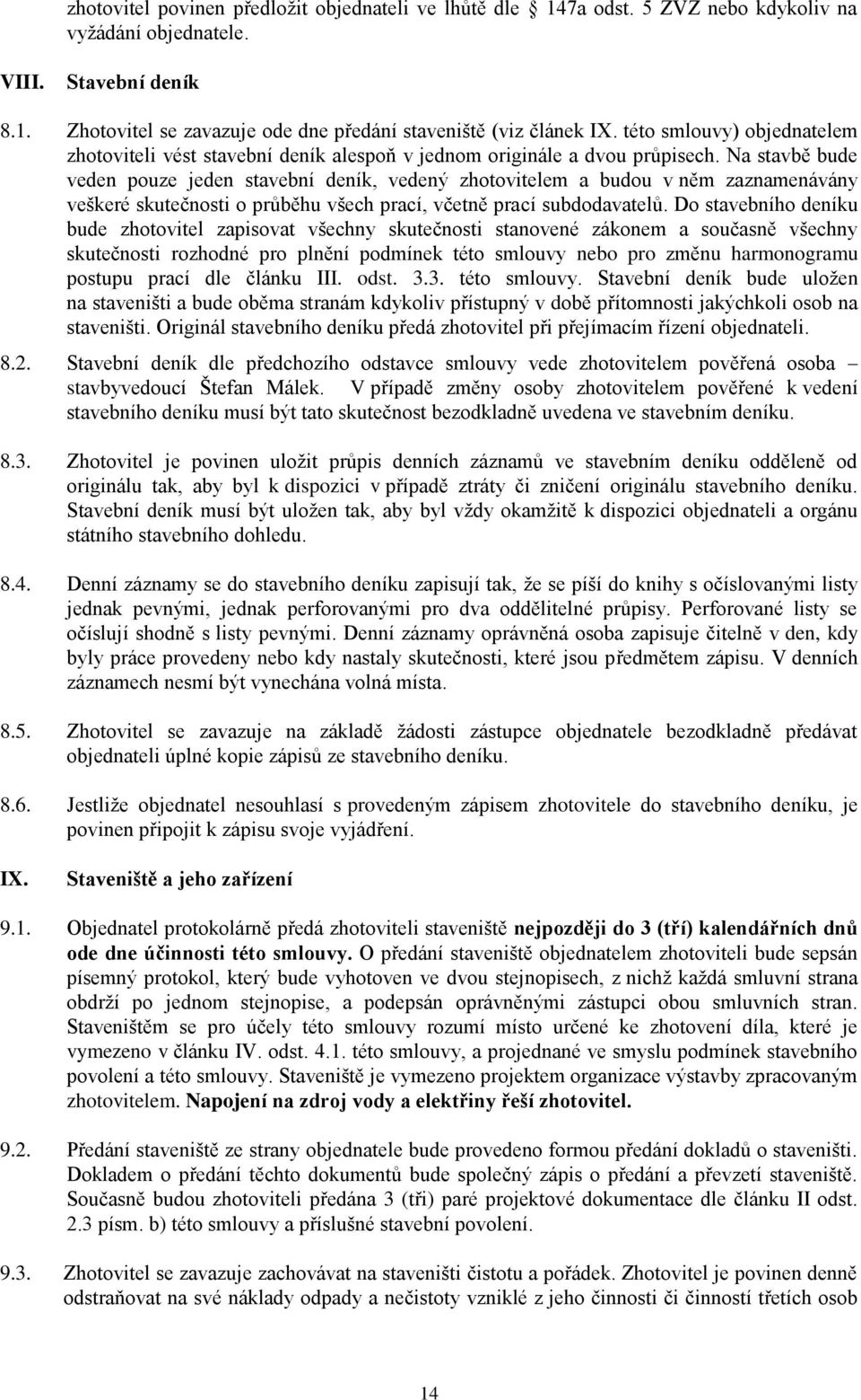 Na stavbě bude veden pouze jeden stavební deník, vedený zhotovitelem a budou v něm zaznamenávány veškeré skutečnosti o průběhu všech prací, včetně prací subdodavatelů.