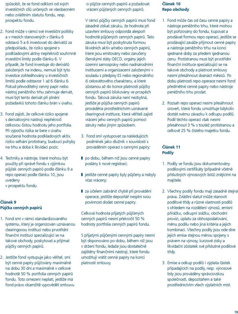 investiční limity podle článku 6. V případě, že fond investuje do derivátů založených na indexu, nemusí být tyto investice zohledňovány u investičních limitů podle odstavce 1 až 6 článku 6.