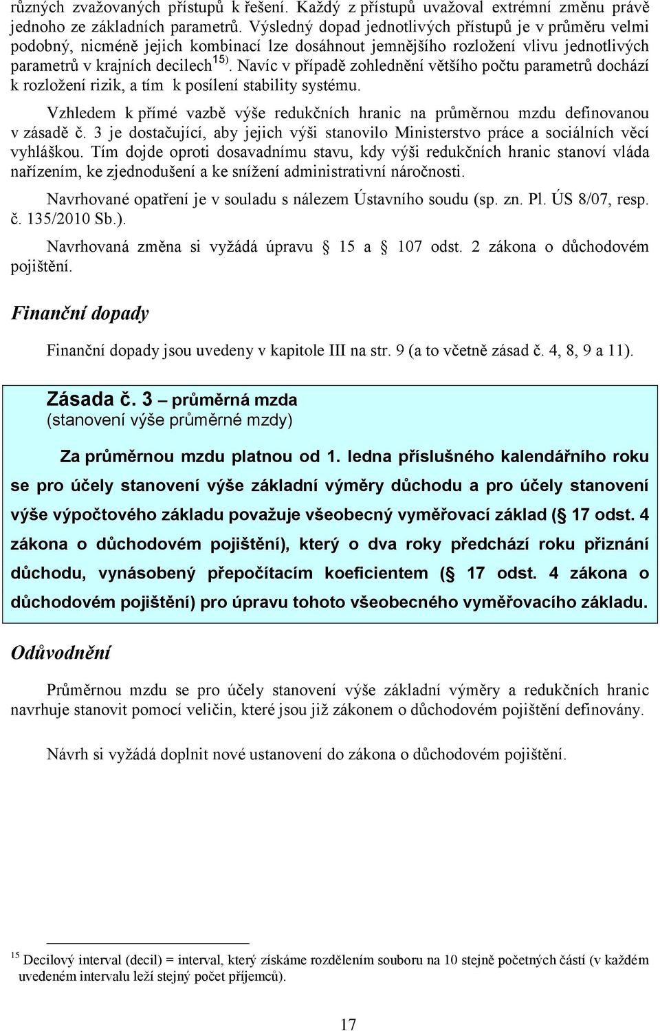 Navíc v případě zohlednění většího počtu parametrů dochází k rozložení rizik, a tím k posílení stability systému.