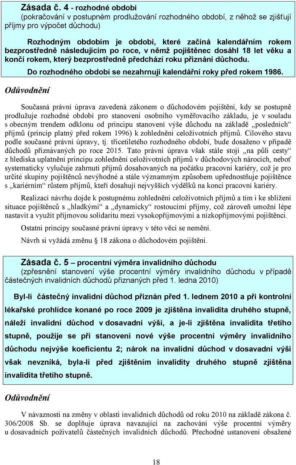 následujícím po roce, v němž pojištěnec dosáhl 18 let věku a končí rokem, který bezprostředně předchází roku přiznání důchodu. Do rozhodného období se nezahrnují kalendářní roky před rokem 1986.