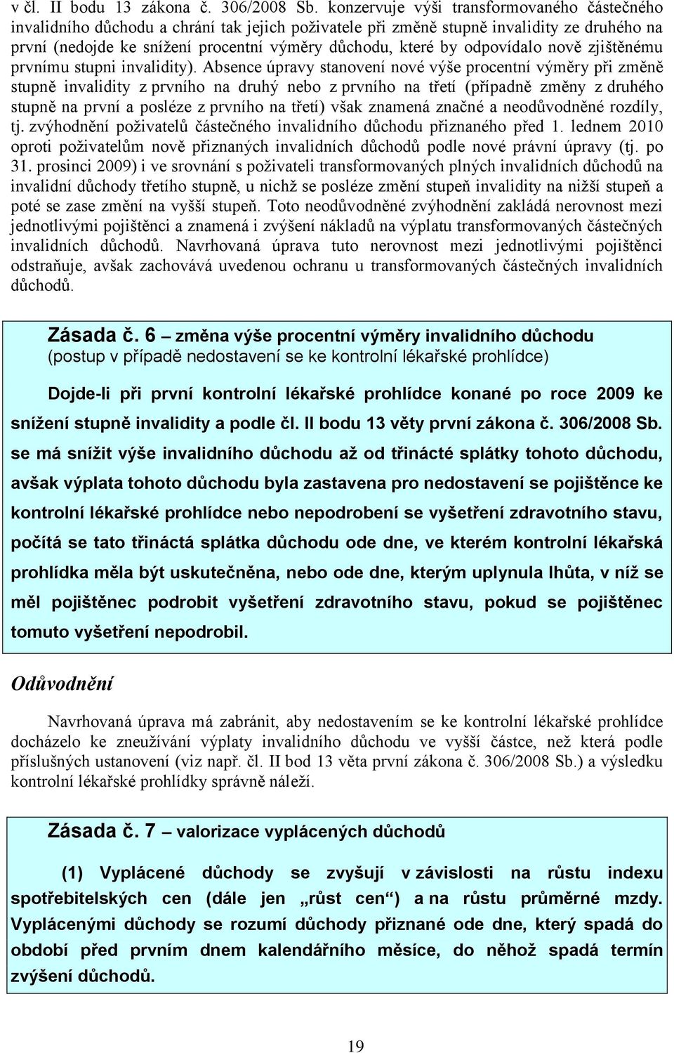 odpovídalo nově zjištěnému prvnímu stupni invalidity).