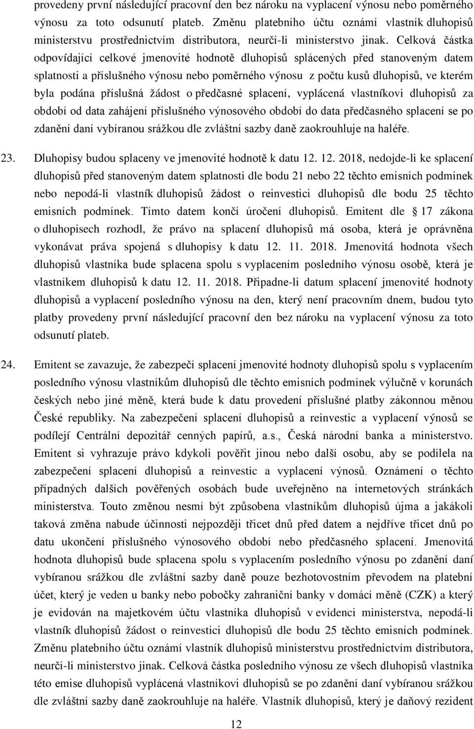 Celková částka odpovídající celkové jmenovité hodnotě dluhopisů splácených před stanoveným datem splatnosti a příslušného výnosu nebo poměrného výnosu z počtu kusů dluhopisů, ve kterém byla podána