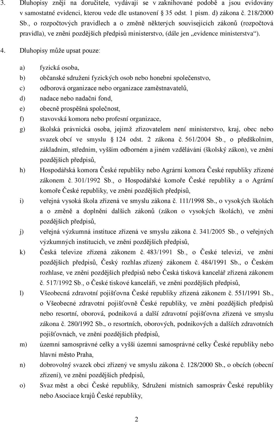 Dluhopisy může upsat pouze: a) fyzická osoba, b) občanské sdružení fyzických osob nebo honební společenstvo, c) odborová organizace nebo organizace zaměstnavatelů, d) nadace nebo nadační fond, e)