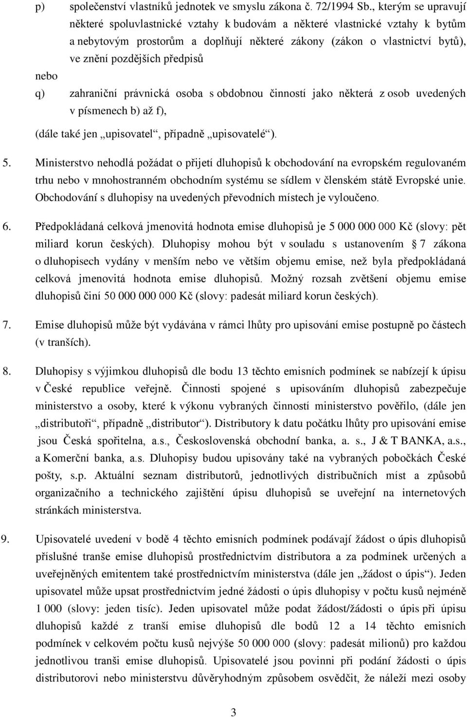 předpisů nebo q) zahraniční právnická osoba s obdobnou činností jako některá z osob uvedených v písmenech b) až f), (dále také jen upisovatel, případně upisovatelé ). 5.