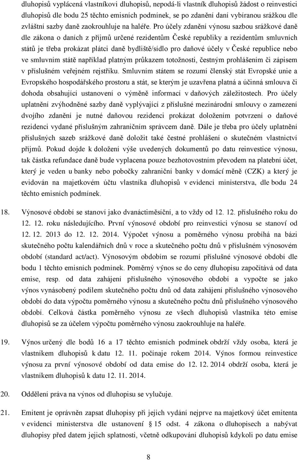 Pro účely zdanění výnosu sazbou srážkové daně dle zákona o daních z příjmů určené rezidentům České republiky a rezidentům smluvních států je třeba prokázat plátci daně bydliště/sídlo pro daňové účely