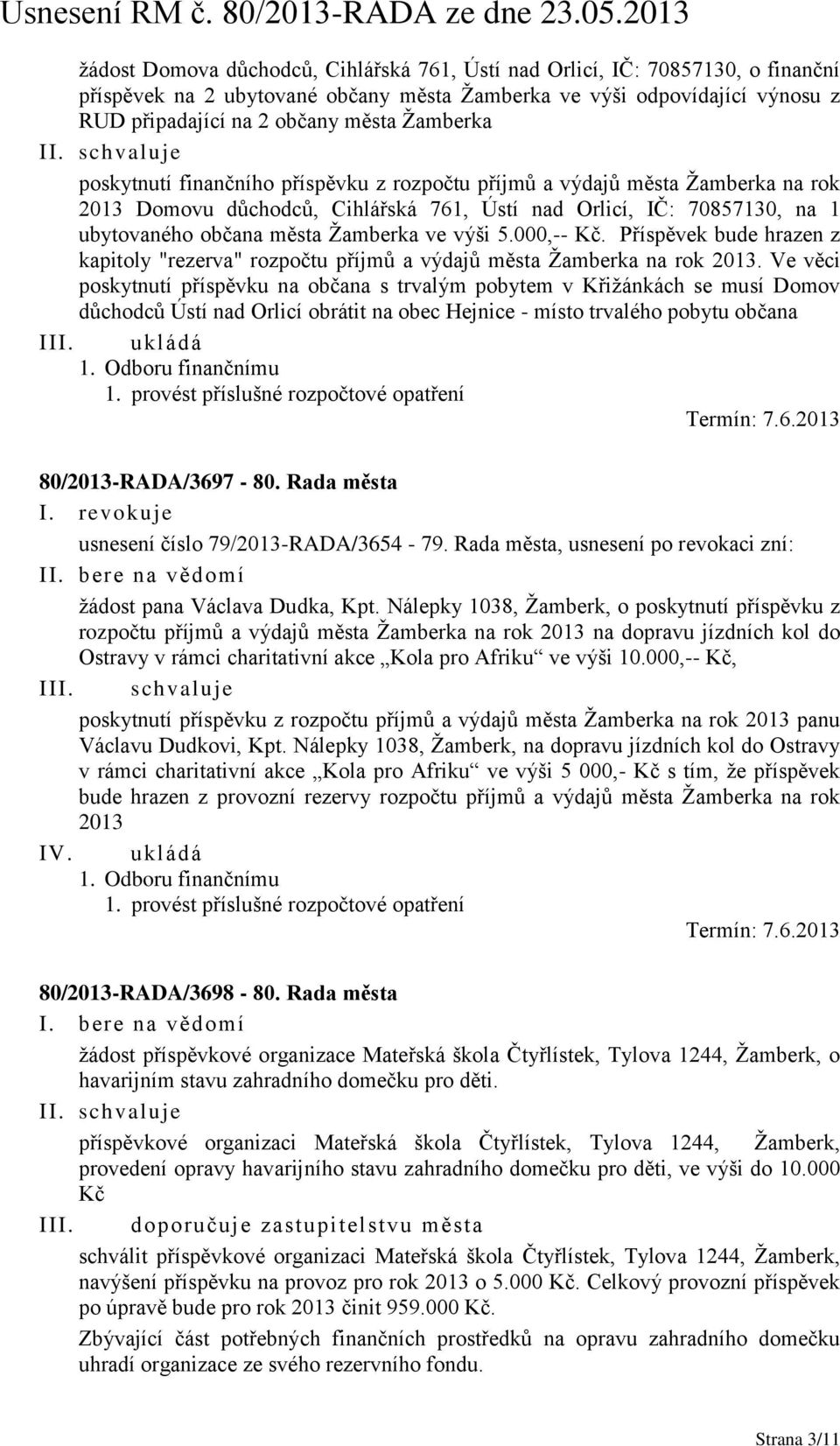 ve výši 5.000,-- Kč. Příspěvek bude hrazen z kapitoly "rezerva" rozpočtu příjmů a výdajů města Žamberka na rok 2013.