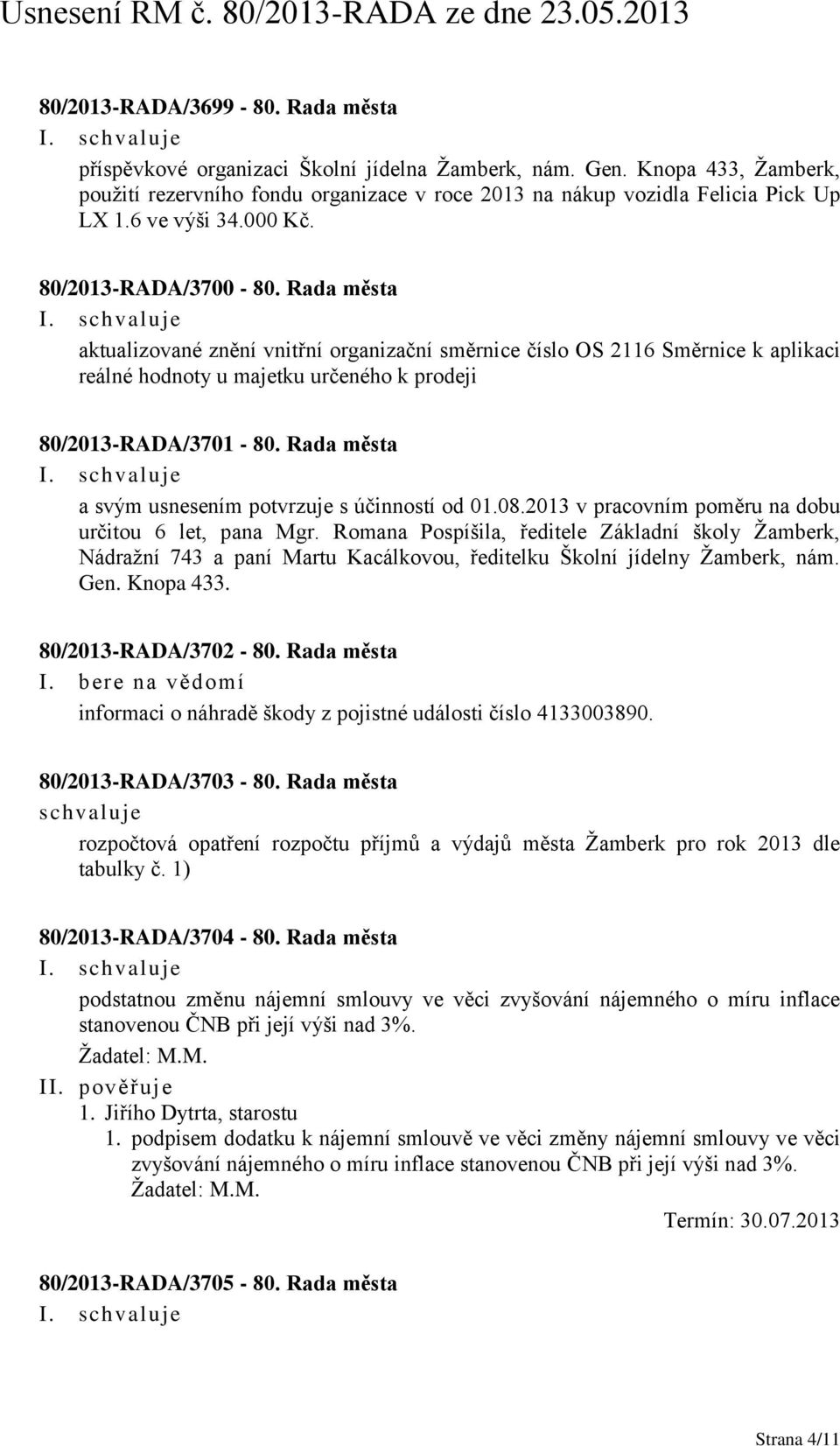 Rada města aktualizované znění vnitřní organizační směrnice číslo OS 2116 Směrnice k aplikaci reálné hodnoty u majetku určeného k prodeji 80/2013-RADA/3701-80.