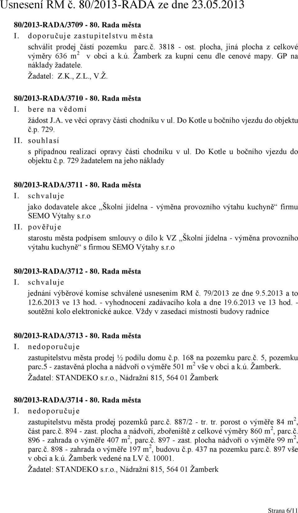 Do Kotle u bočního vjezdu do objektu č.p. 729. II. souhlasí s případnou realizací opravy části chodníku v ul. Do Kotle u bočního vjezdu do objektu č.p. 729 žadatelem na jeho náklady 80/2013-RADA/3711-80.