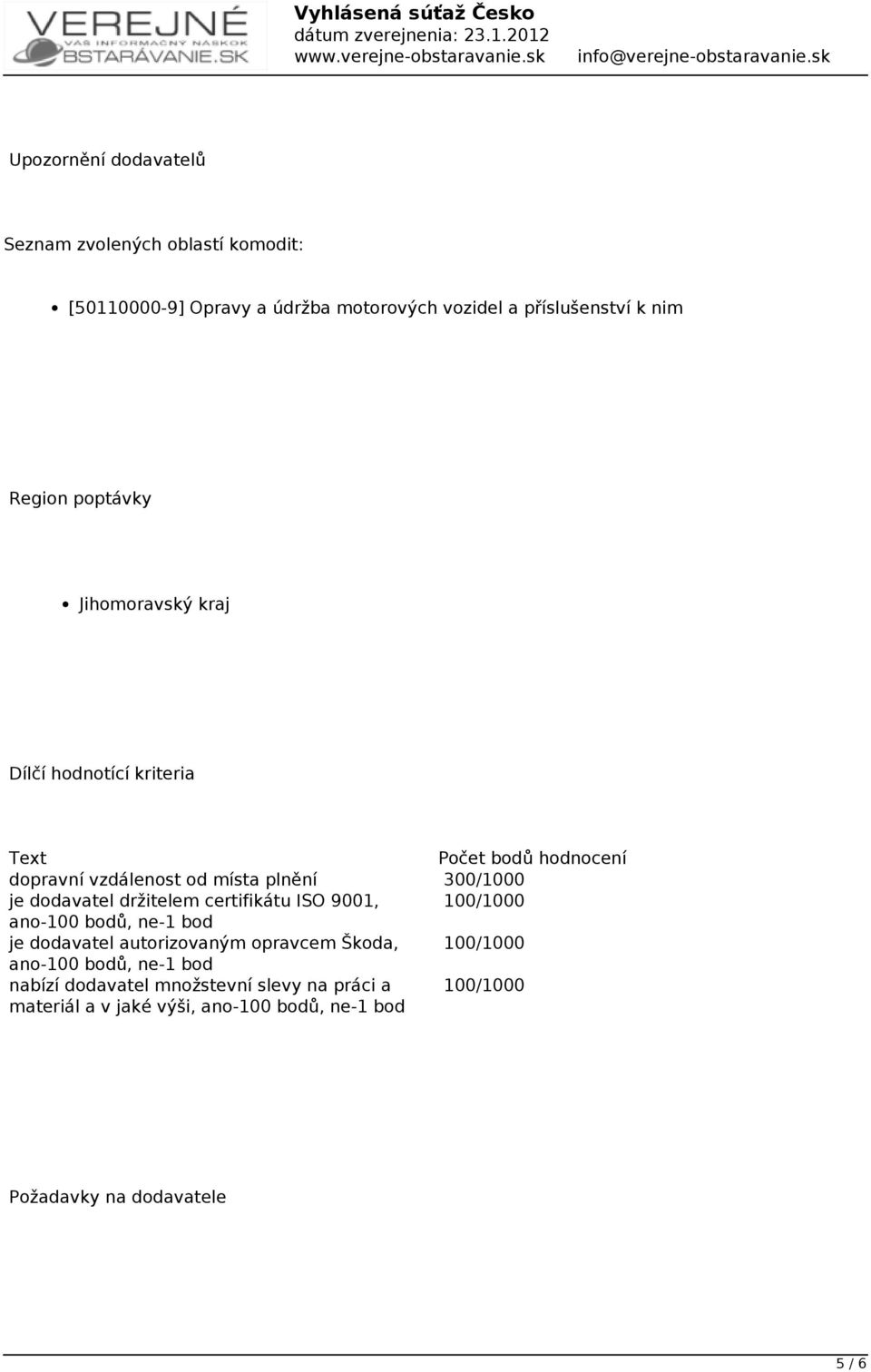 dodavatel držitelem certifikátu ISO 9001, 100/1000 ano-100 bodů, ne-1 bod je dodavatel autorizovaným opravcem Škoda, 100/1000 ano-100