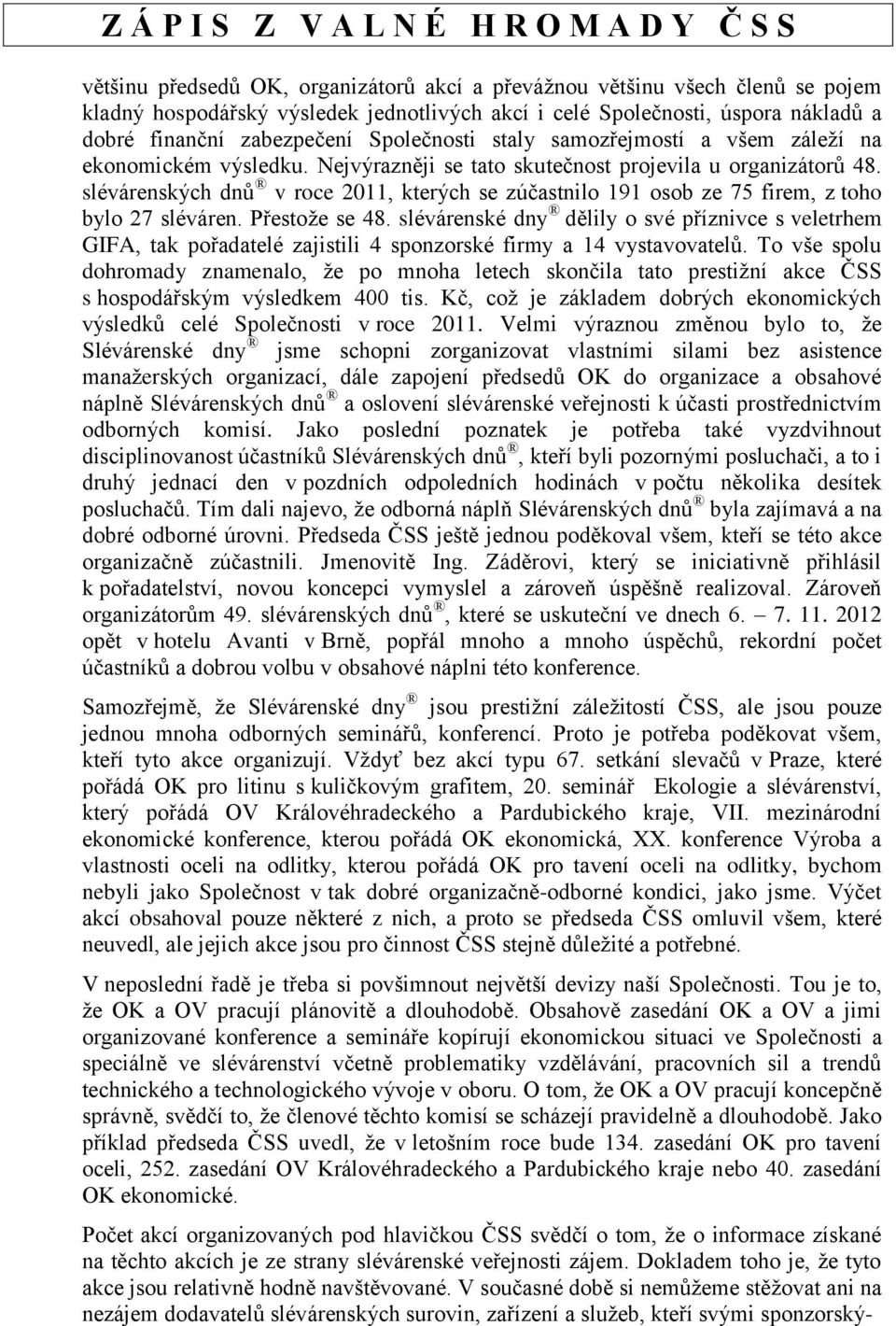 slévárenských dnů v roce 2011, kterých se zúčastnilo 191 osob ze 75 firem, z toho bylo 27 sléváren. Přestože se 48.