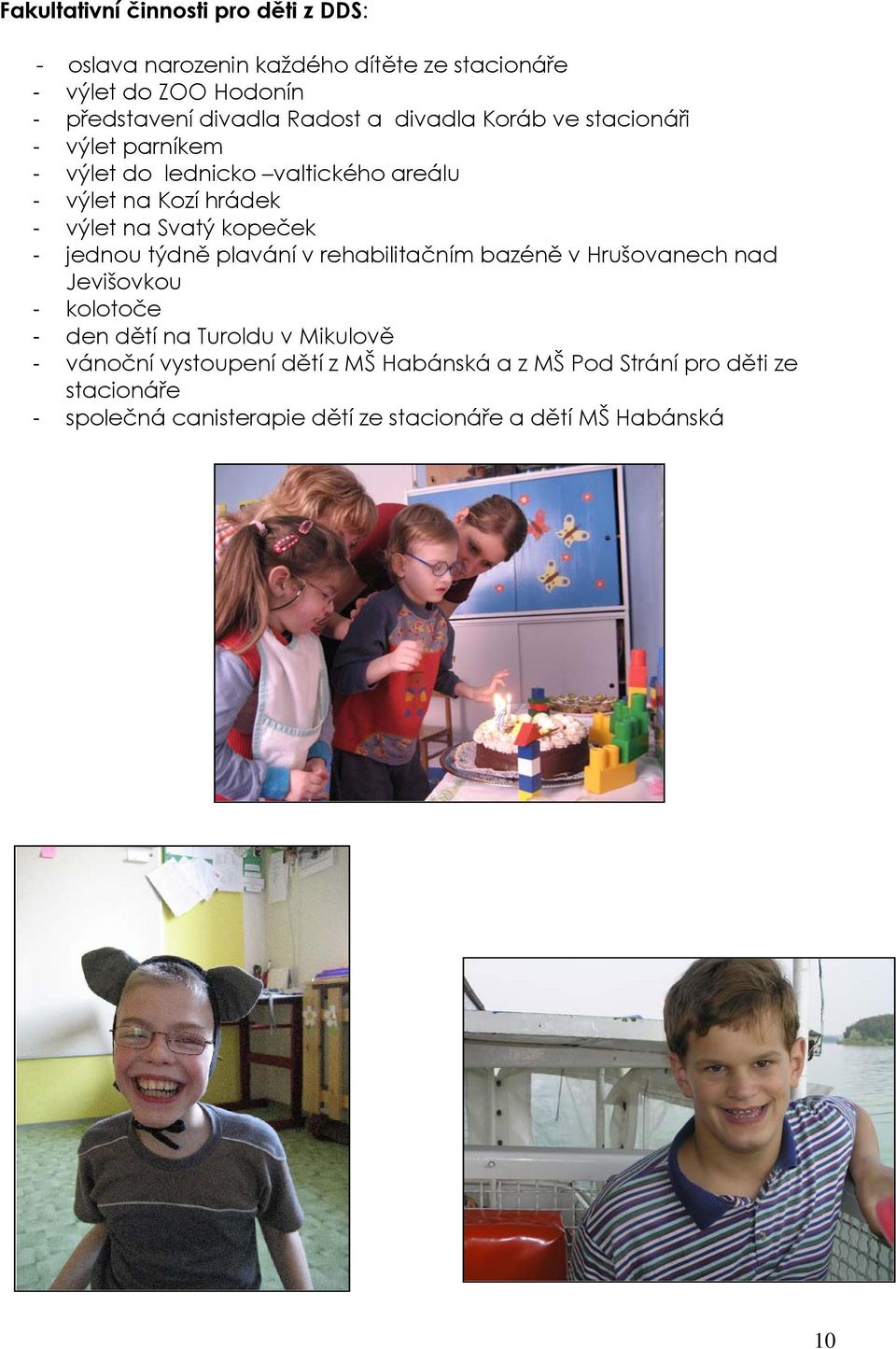 kopeček - jednou týdně plavání v rehabilitačním bazéně v Hrušovanech nad Jevišovkou - kolotoče - den dětí na Turoldu v Mikulově -