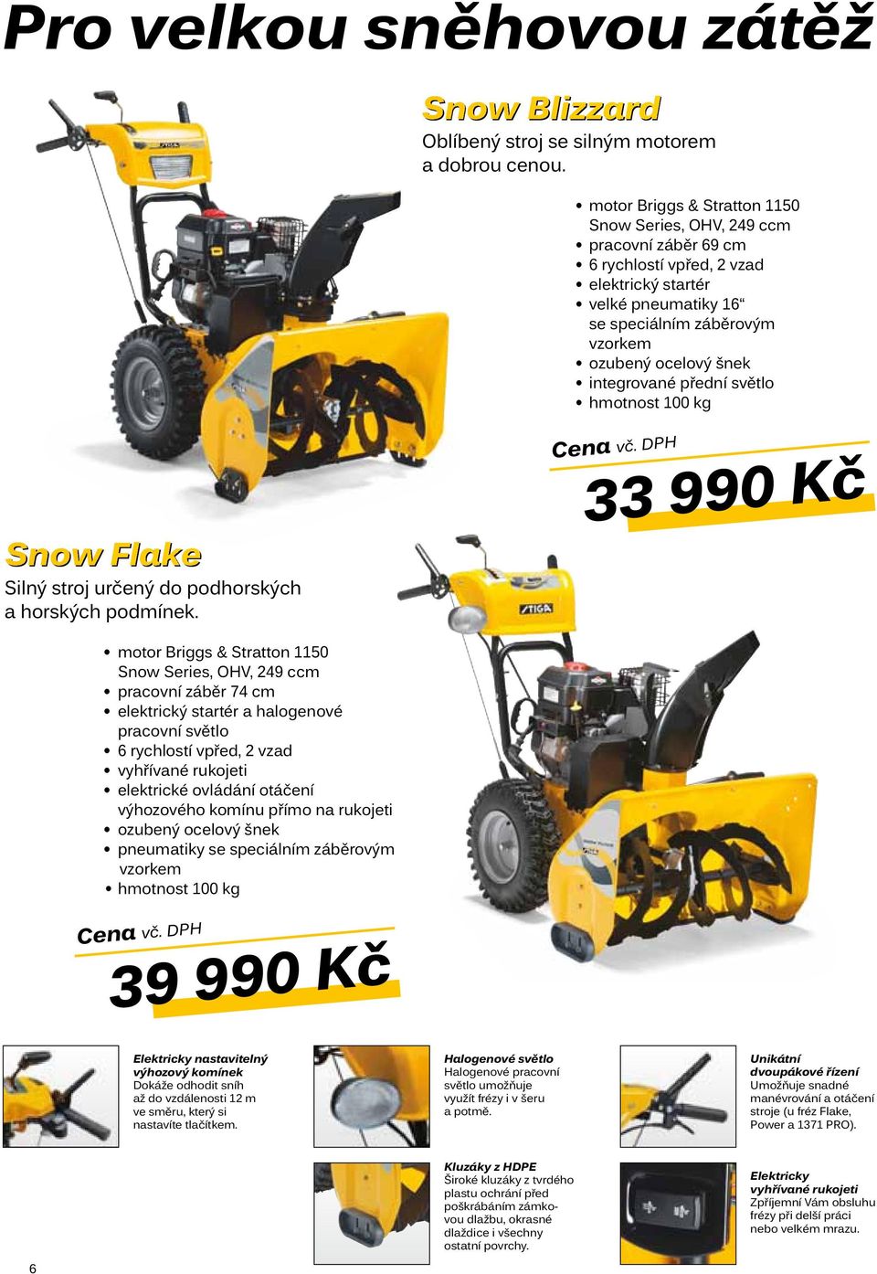 33 990 Kč motor 1150,, 249 ccm pracovní záběr 74 cm a halogenové pracovní světlo vyhřívané rukojeti elektrické ovládání otáčení výhozového komínu přímo na rukojeti pneumatiky se speciálním záběrovým