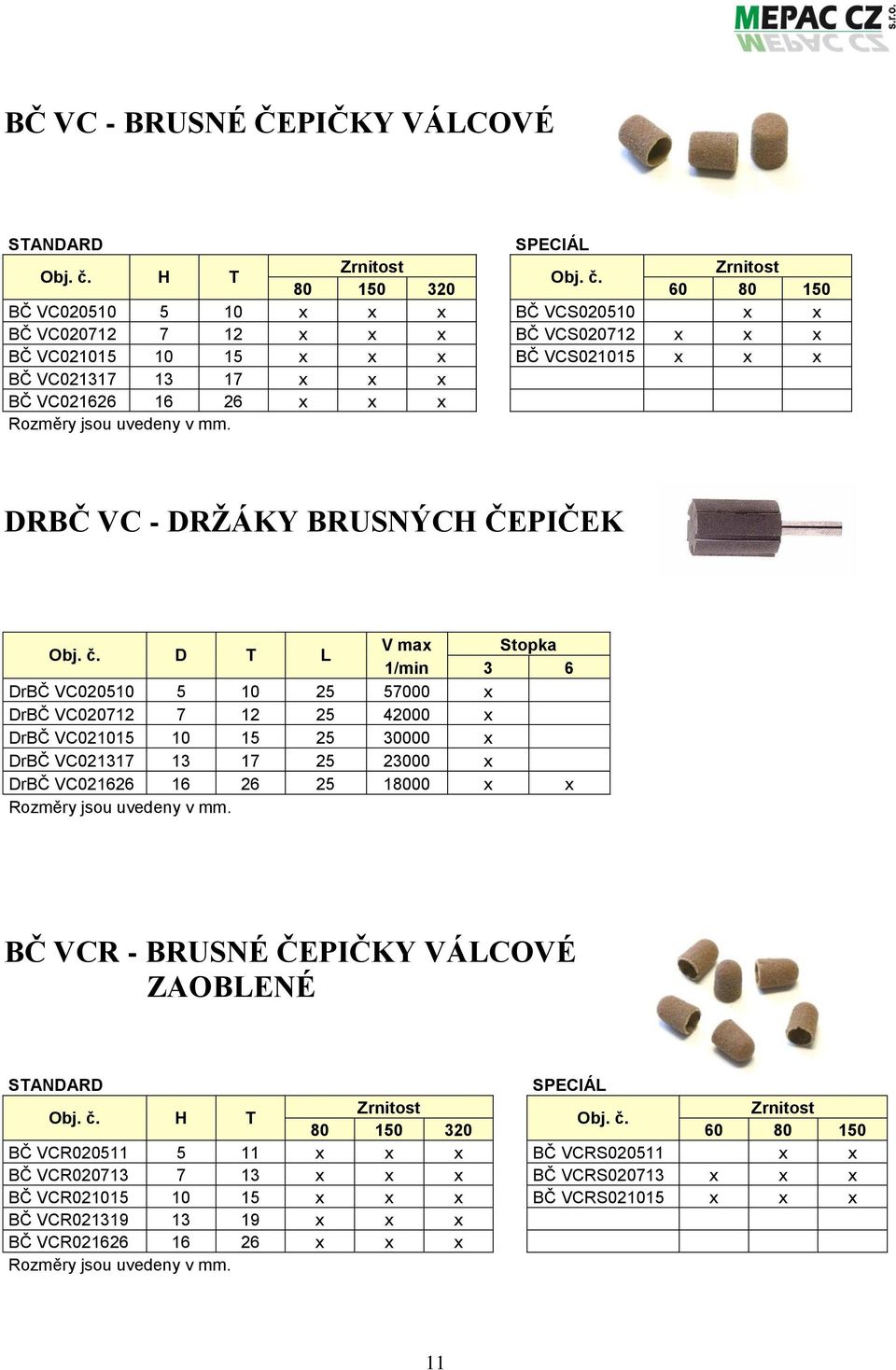 DRBČ VC - DRŽÁKY BRUSNÝCH ČEPIČEK D T L V max Stopka 1/min 3 6 DrBČ VC020510 5 10 25 57000 x DrBČ VC020712 7 12 25 42000 x DrBČ VC021015 10 15 25 30000 x DrBČ VC021317 13 17 25 23000 x DrBČ VC021626