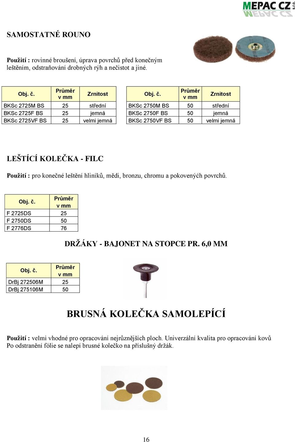 - FILC Použití : pro konečné leštění hliníků, mědi, bronzu, chromu a pokovenýćh povrchů. F 2725DS 25 F 2750DS 50 F 2776DS 76 DRŽÁKY - BAJONET NA STOPCE PR.