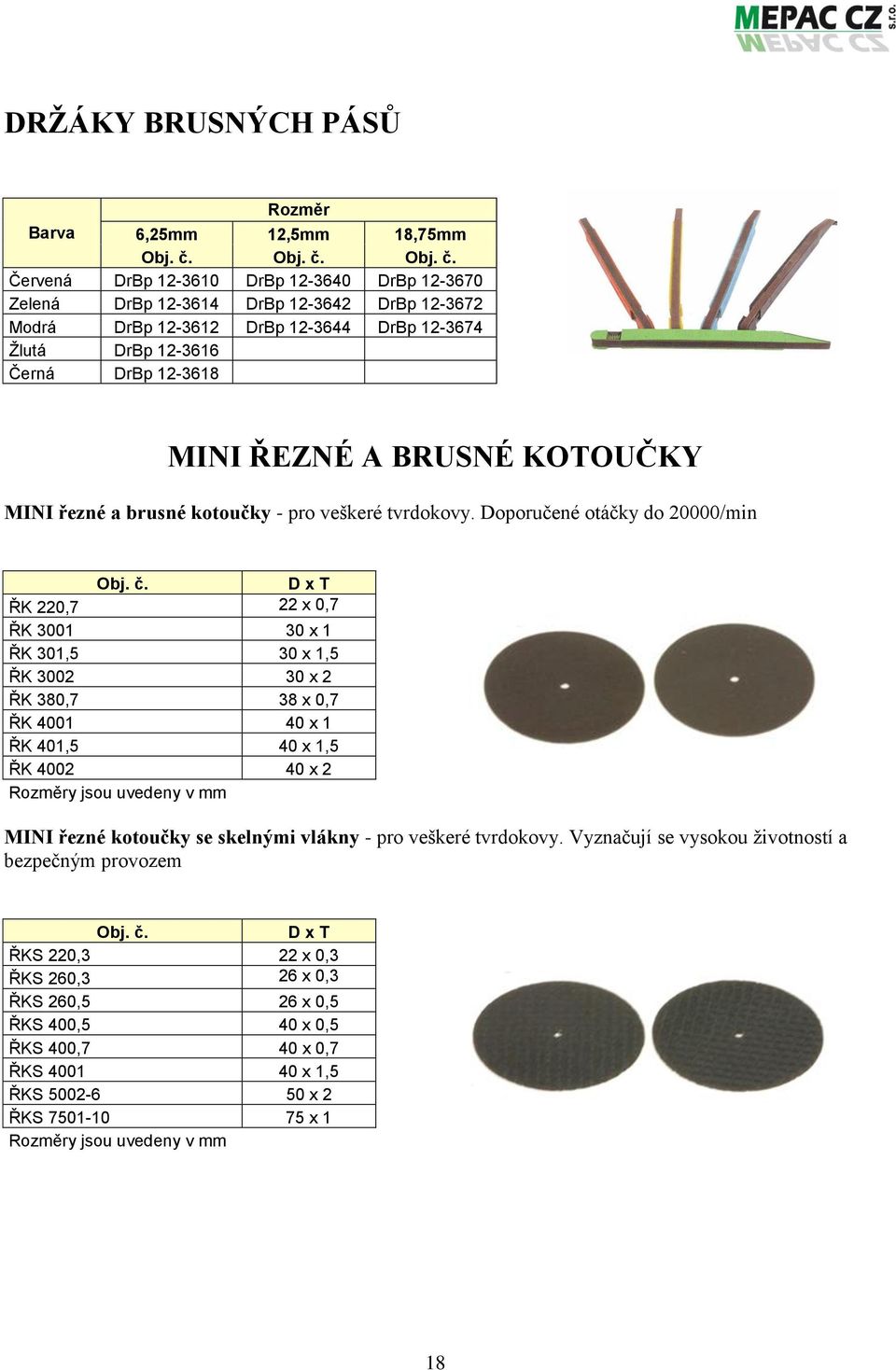 Doporučené otáčky do 20000/min D x T ŘK 220,7 22 x 0,7 ŘK 3001 30 x 1 ŘK 301,5 30 x 1,5 ŘK 3002 30 x 2 ŘK 380,7 38 x 0,7 ŘK 4001 40 x 1 ŘK 401,5 40 x 1,5 ŘK 4002 40 x 2 Rozměry jsou uvedeny MINI