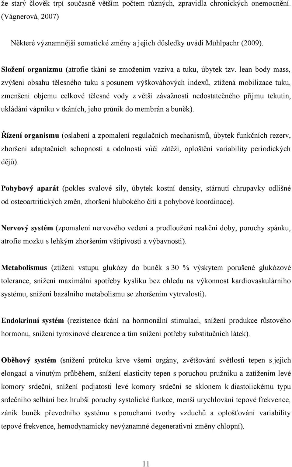 lean body mass, zvýšení obsahu tělesného tuku s posunem výškováhových indexů, ztížená mobilizace tuku, zmenšení objemu celkové tělesné vody z větší závažností nedostatečného příjmu tekutin, ukládání