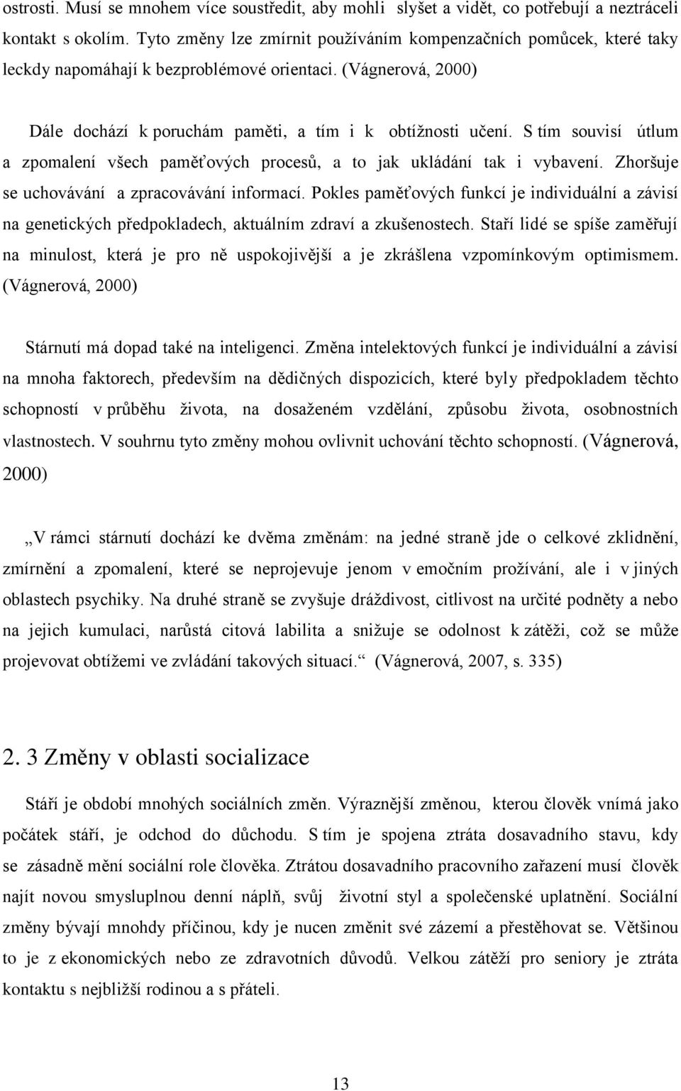 S tím souvisí útlum a zpomalení všech paměťových procesů, a to jak ukládání tak i vybavení. Zhoršuje se uchovávání a zpracovávání informací.