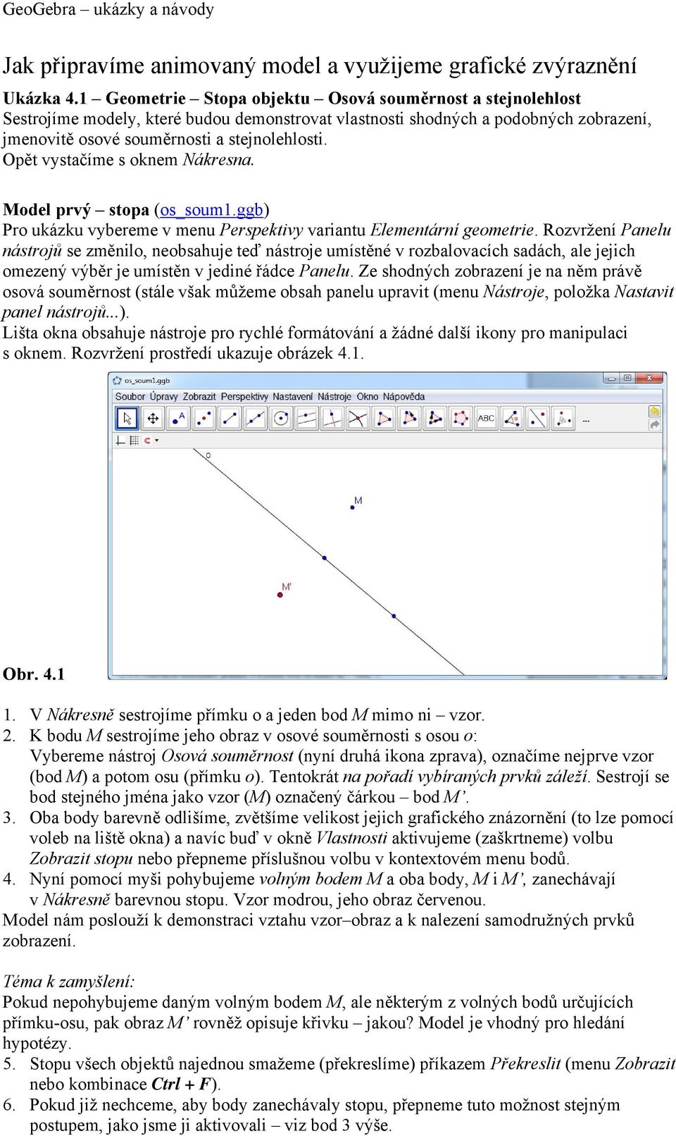 Opět vystačíme s oknem Nákresna. Model prvý stopa (os_soum1.ggb) Pro ukázku vybereme v menu Perspektivy variantu Elementární geometrie.