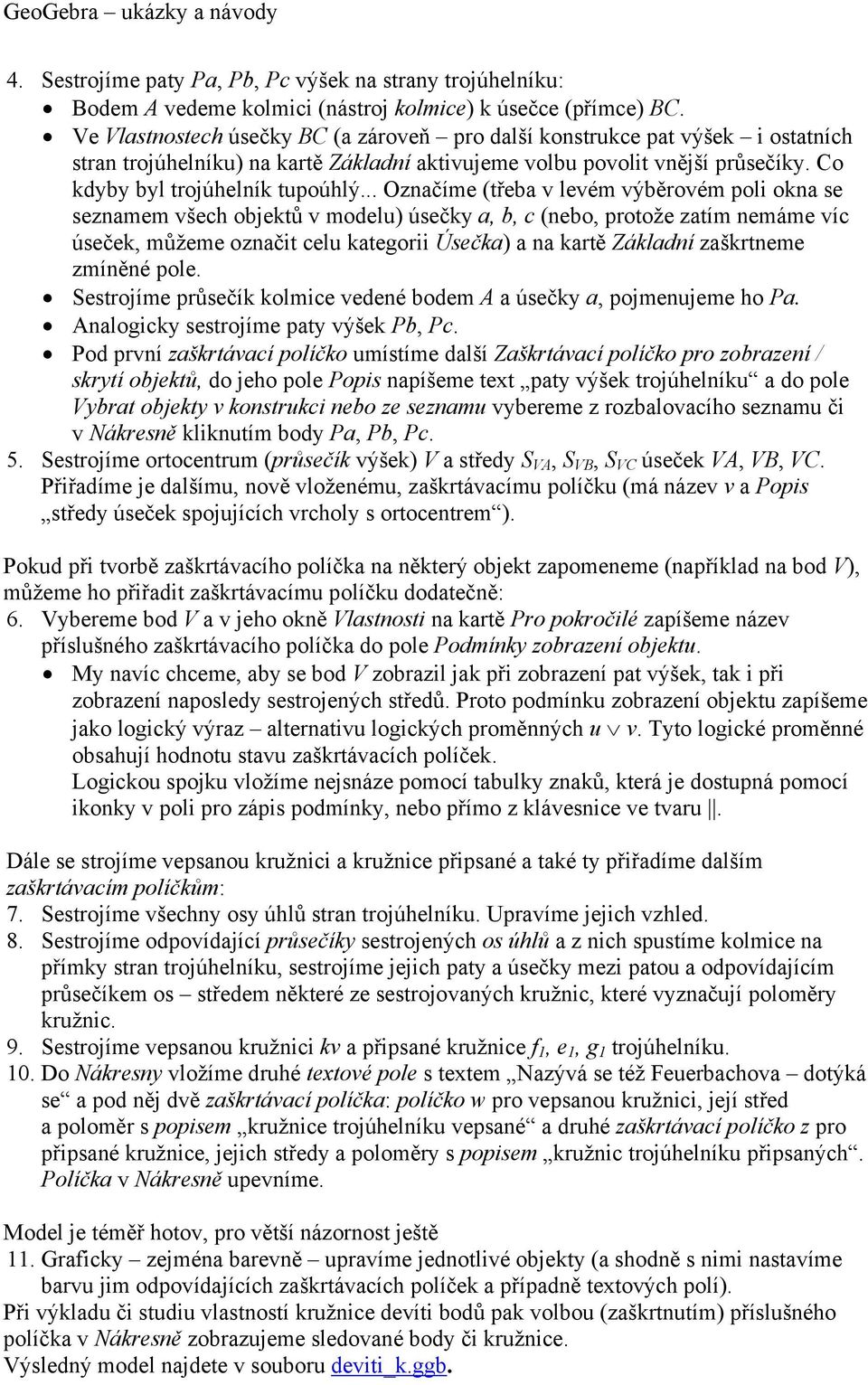 .. Označíme (třeba v levém výběrovém poli okna se seznamem všech objektů v modelu) úsečky a, b, c (nebo, protože zatím nemáme víc úseček, můžeme označit celu kategorii Úsečka) a na kartě Základní