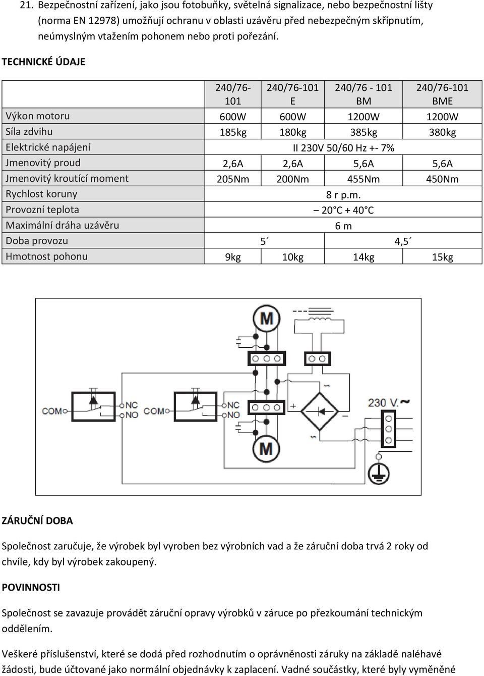 TECHNICKÉ ÚDAJE 240/76-101 240/76-101 E 240/76-101 BM 240/76-101 BME Výkon motoru 600W 600W 1200W 1200W Síla zdvihu 185kg 180kg 385kg 380kg Elektrické napájení II 230V 50/60 Hz +- 7% Jmenovitý proud