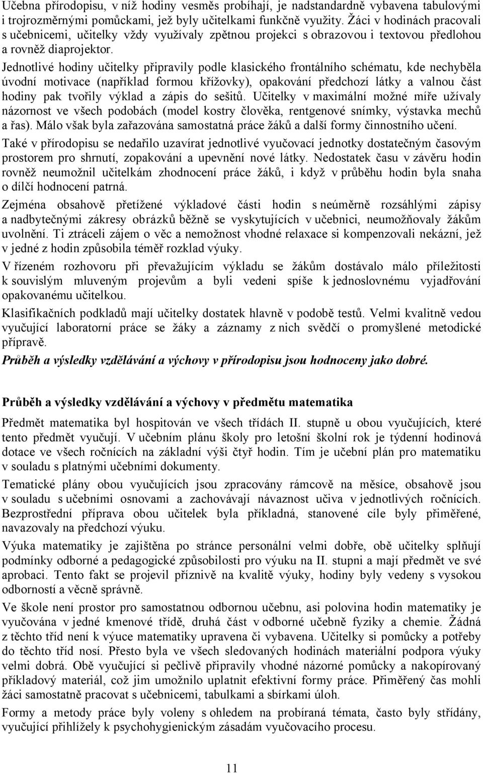 Jednotlivé hodiny učitelky připravily podle klasického frontálního schématu, kde nechyběla úvodní motivace (například formou křížovky), opakování předchozí látky a valnou část hodiny pak tvořily