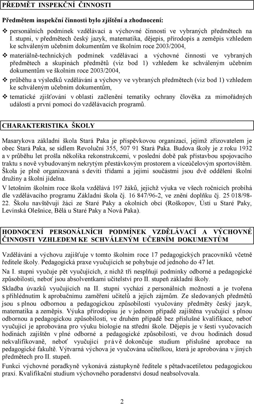 činnosti ve vybraných předmětech a skupinách předmětů (viz bod 1) vzhledem ke schváleným učebním dokumentům ve školním roce 2003/2004, průběhu a výsledků vzdělávání a výchovy ve vybraných předmětech