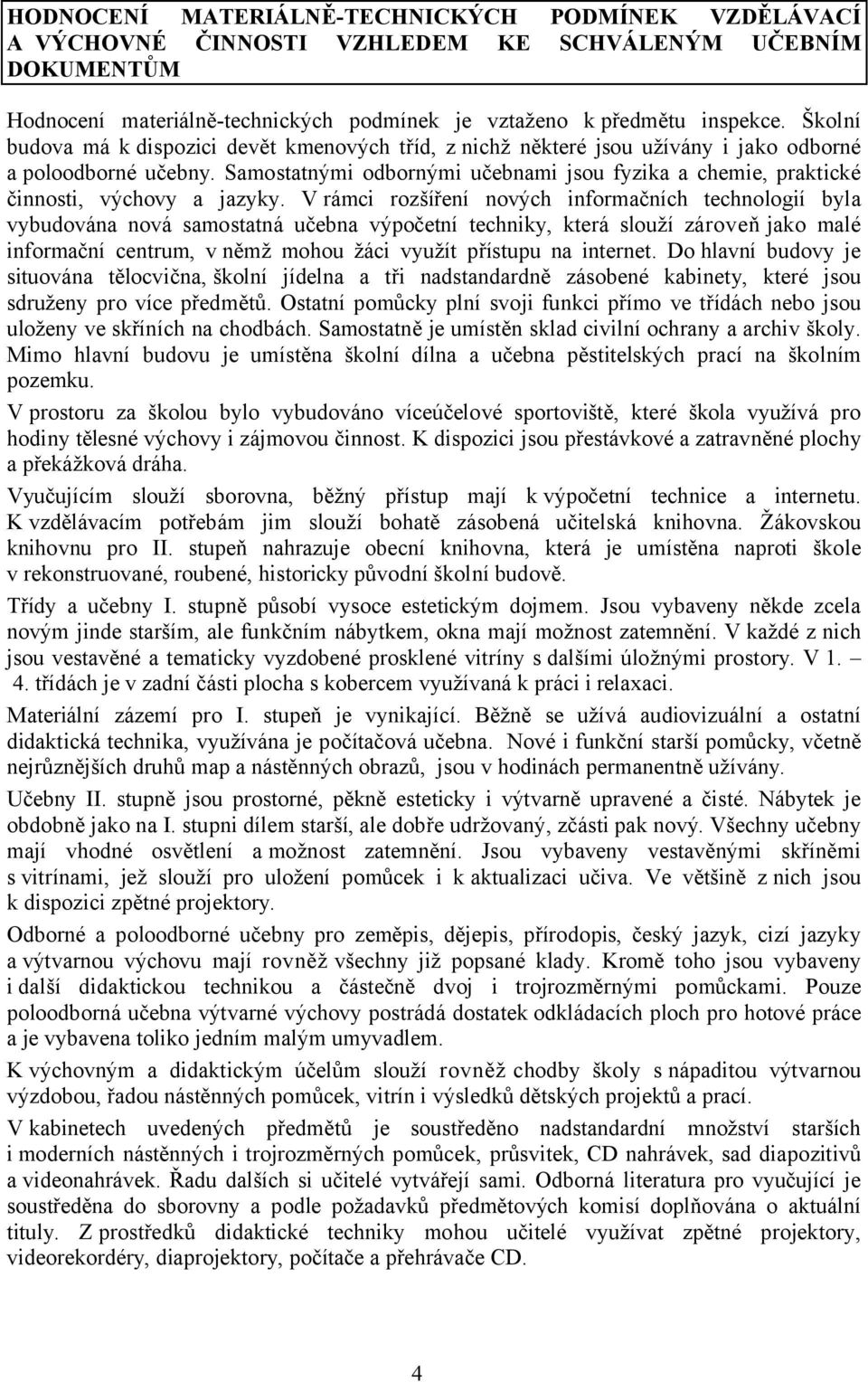 Samostatnými odbornými učebnami jsou fyzika a chemie, praktické činnosti, výchovy a jazyky.