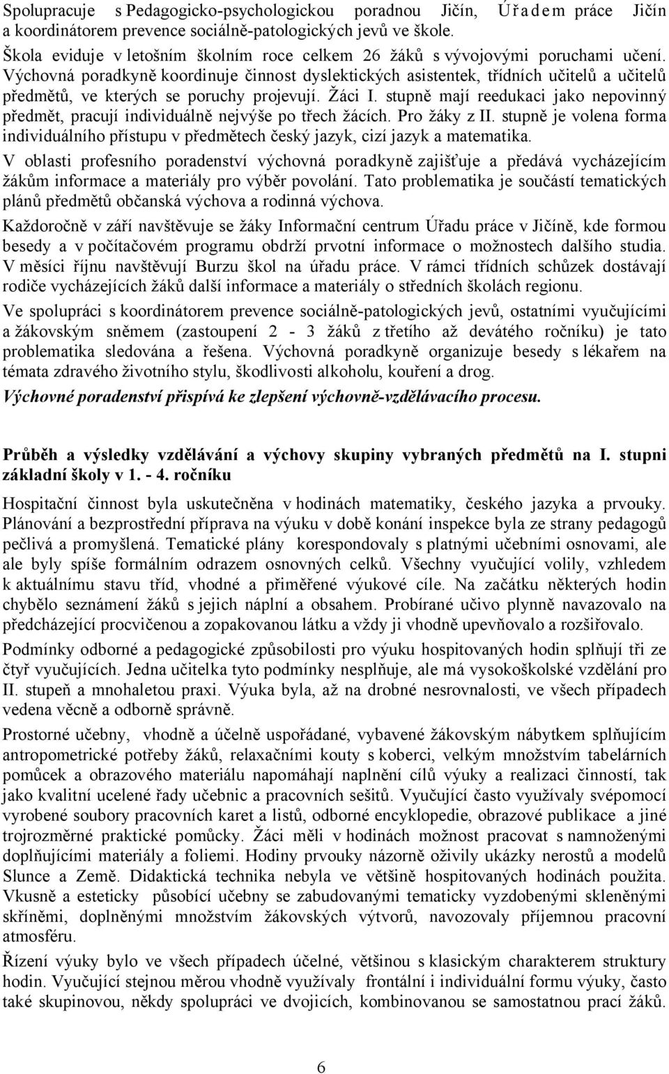 Výchovná poradkyně koordinuje činnost dyslektických asistentek, třídních učitelů a učitelů předmětů, ve kterých se poruchy projevují. Žáci I.