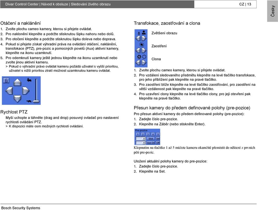 Pokud si přejete získat výhradní práva na ovládání otáčení, naklánění, transfokace (PTZ), pre-pozic a pomocných povelů (Aux) aktivní kamery, klepněte na ikonu uzamknutí. 5.