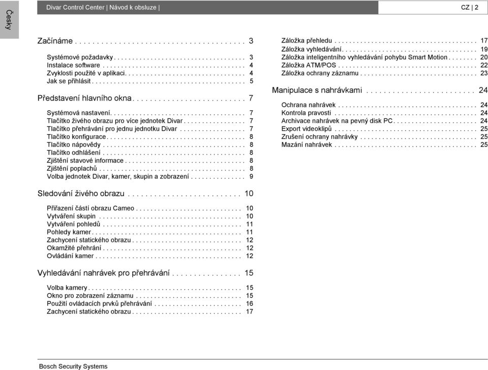 ......................... 7 Systémová nastavení..................................... 7 Tlačítko živého obrazu pro více jednotek Divar................. 7 Tlačítko přehrávání pro jednu jednotku Divar.