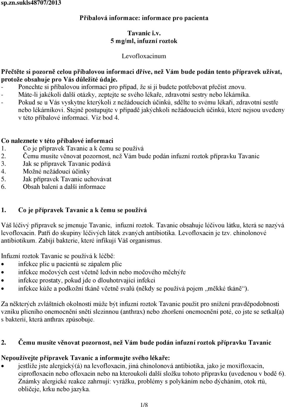 nic i.v. 5 mg/ml, infuzní roztok Levofloxacinum Přečtěte si pozorně celou příbalovou informaci dříve, než Vám bude podán tento přípravek užívat, protože obsahuje pro Vás důležité údaje.