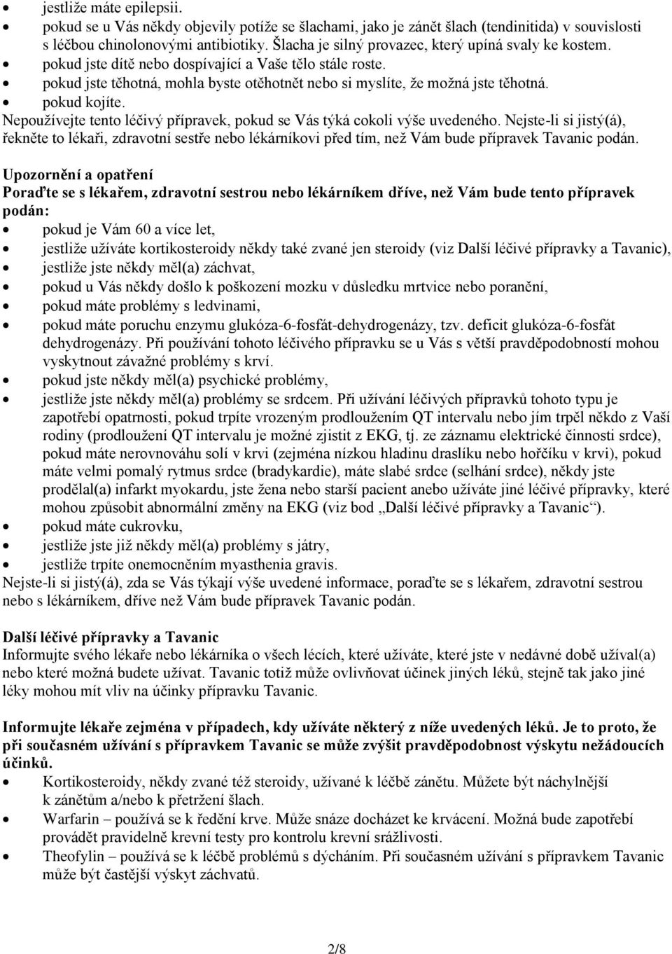 pokud kojíte. Nepoužívejte tento léčivý přípravek, pokud se Vás týká cokoli výše uvedeného.
