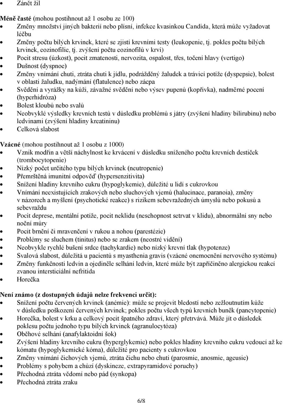 zvýšení počtu eozinofilů v krvi) Pocit stresu (úzkost), pocit zmatenosti, nervozita, ospalost, třes, točení hlavy (vertigo) Dušnost (dyspnoe) Změny vnímání chuti, ztráta chuti k jídlu, podrážděný