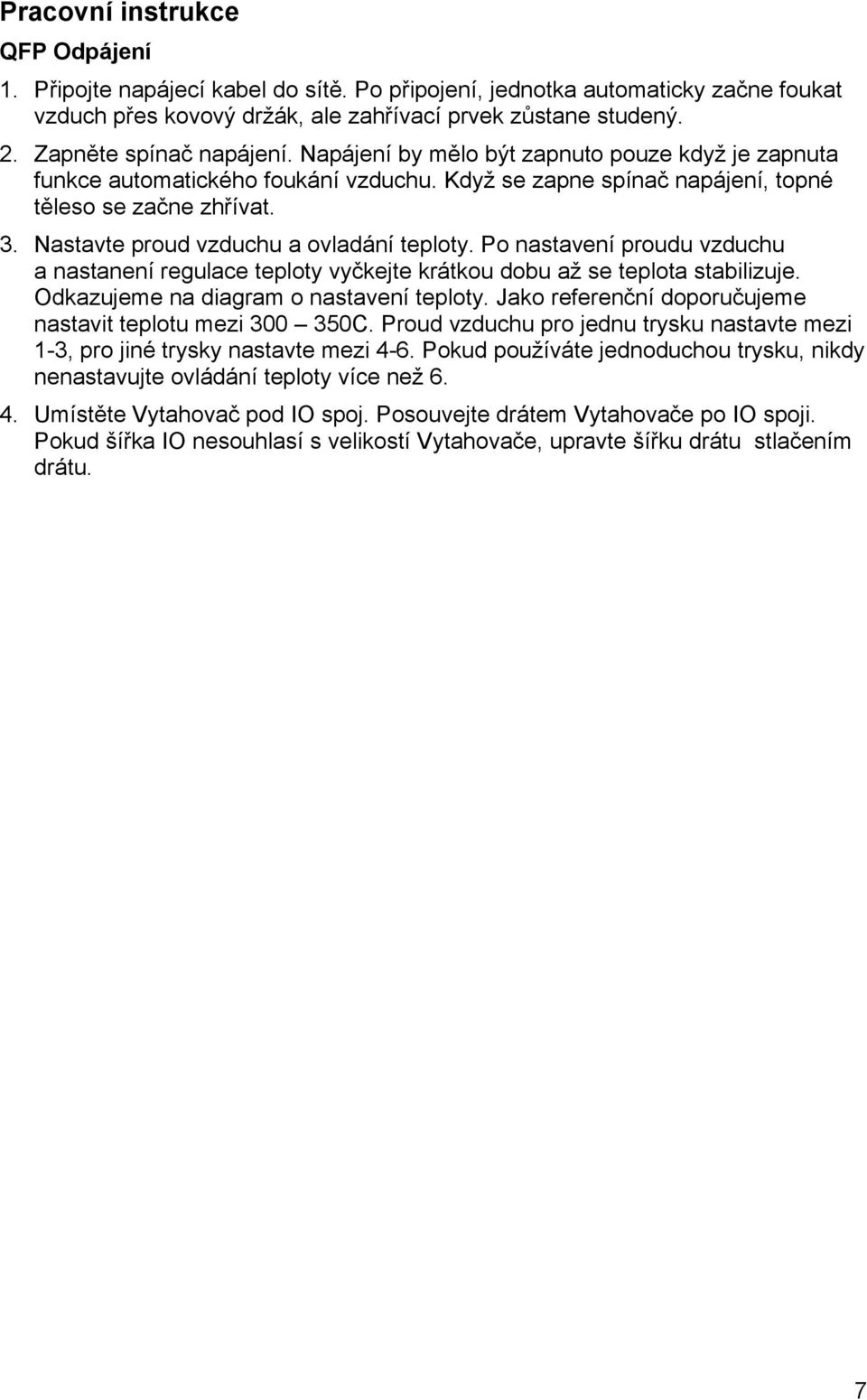 Nastavte proud vzduchu a ovladání teploty. Po nastavení proudu vzduchu a nastanení regulace teploty vyčkejte krátkou dobu až se teplota stabilizuje. Odkazujeme na diagram o nastavení teploty.