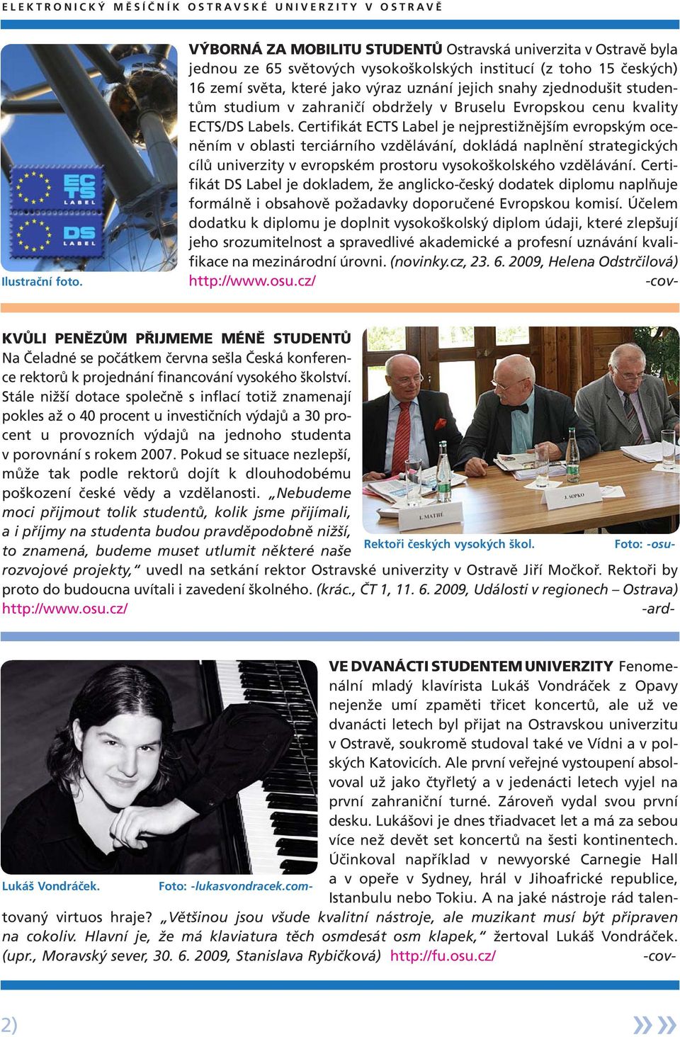 Certifikát ECTS Label je nejprestižnějším evropským oceněním v oblasti terciárního vzdělávání, dokládá naplnění strategických cílů univerzity v evropském prostoru vysokoškolského vzdělávání.