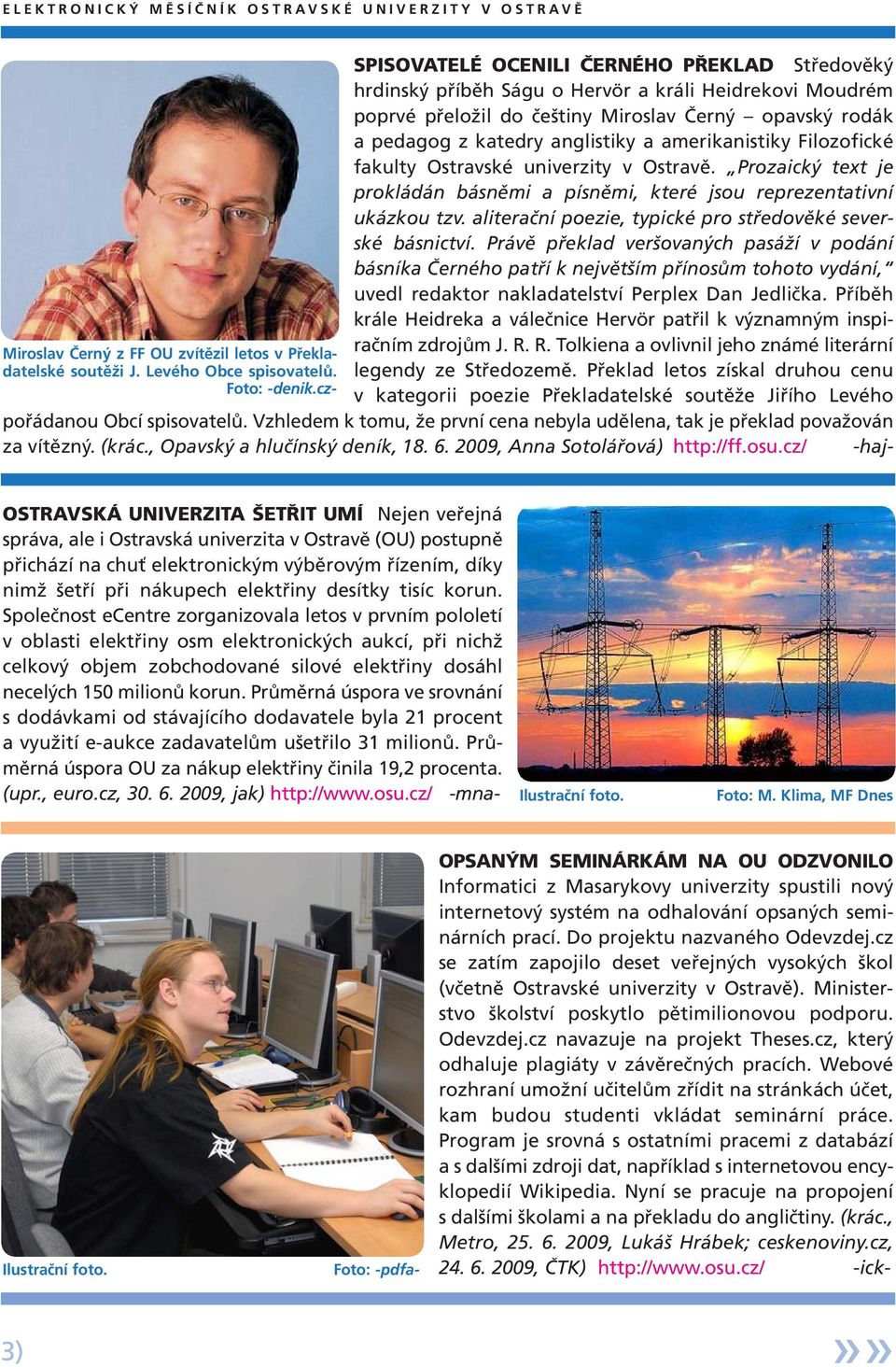 amerikanistiky Filozofické fakulty Ostravské univerzity v Ostravě. Prozaický text je prokládán básněmi a písněmi, které jsou reprezentativní ukázkou tzv.