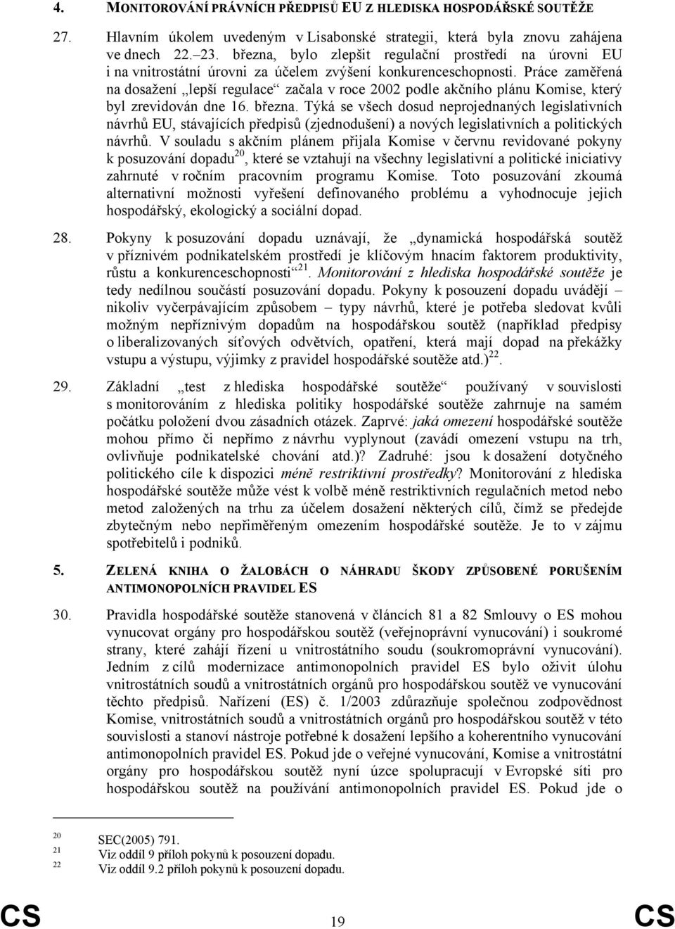 Práce zaměřená na dosažení lepší regulace začala v roce 2002 podle akčního plánu Komise, který byl zrevidován dne 16. března.