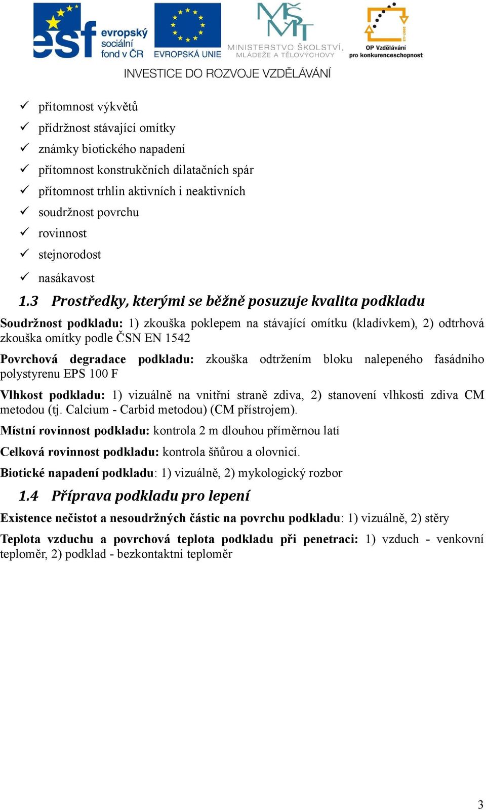 3 Prostředky, kterými se běžně posuzuje kvalita podkladu Soudržnost podkladu: 1) zkouška poklepem na stávající omítku (kladívkem), 2) odtrhová zkouška omítky podle ČSN EN 1542 Povrchová degradace